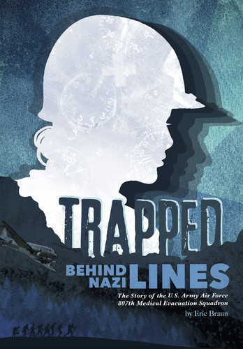 Trapped Behind Nazi Lines: The Story of the U.S. Army Air Force 807th Medical Evacuation Squadron (Encounter: Narrative Nonfiction Stories) book cover by Eric Braun