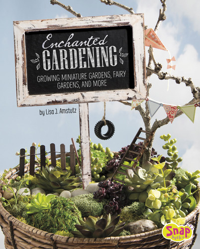 Enchanted Gardening: Growing Miniature Gardens, Fairy Gardens, and More (Gardening Guides) book cover by Lisa J. Amstutz