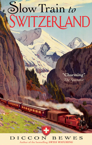 Slow Train to Switzerland: One Tour, Two Trips, 150 Years and a World of Change Apart book cover by Diccon Bewes