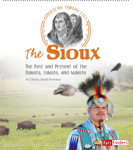 The Sioux: The Past and Present of the Dakota, Lakota, and Nakota (American Indian Life) book cover by Donna Janell Bowman