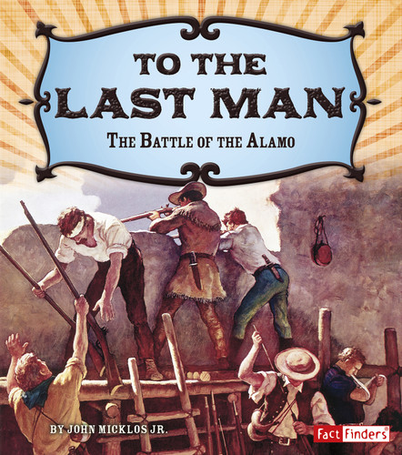 To the Last Man: The Battle of the Alamo (Adventures on the American Frontier) book cover by John Micklos Jr.