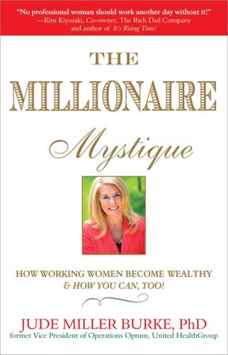 Millionaire Mystique: How Working Women Become Wealthy - And How You Can, Too! book cover by Jude Miller Burke PhD