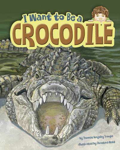 I Want to Be a Crocodile (I Want to Be...) book cover by Thomas Kingsley Troupe