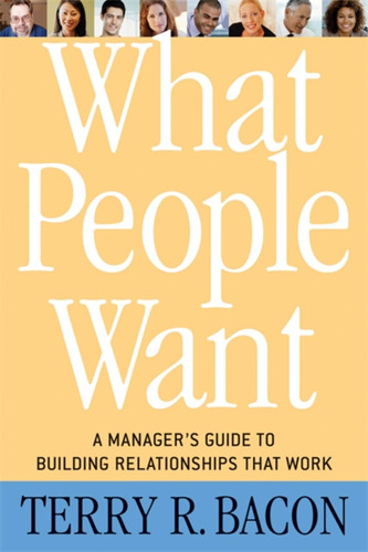 What People Want: A Manager's Guide to Building Relationships That Work book cover by Terry R. Bacon