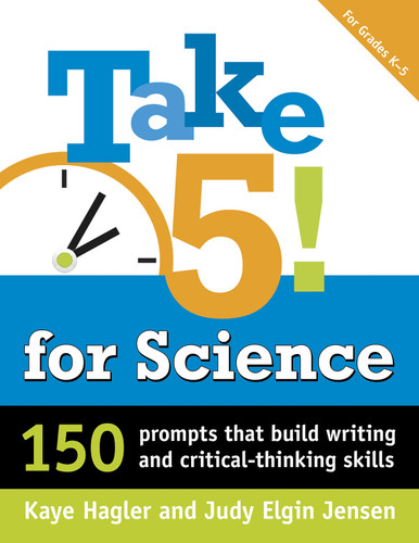 Take Five! for Science: 150 Prompts that Build Writing and Critical-Thinking Skills (Maupin House) book cover by Kaye Hagler, Judy Elgin Jensen