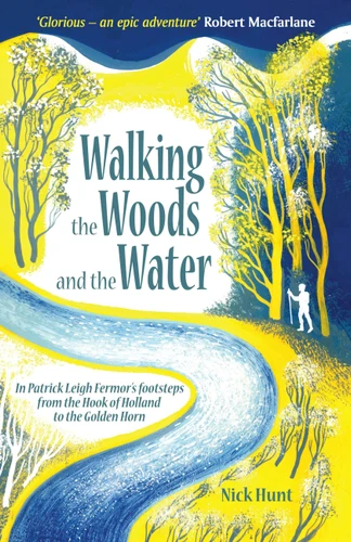 Walking the Woods and the Water: In Patrick Leigh Fermor's footsteps from the Hook of Holland to the Golden Horn book cover by Nick Hunt