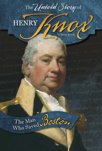 The Untold Story of Henry Knox: The Man Who Saved Boston (What You Didn't Know About the American Revolution) book cover by Danny Kravitz