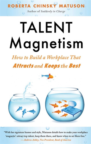 Talent Magnetism: How to Build a Workplace That Attracts and Keeps the Best book cover by Roberta Chinsky Matuson