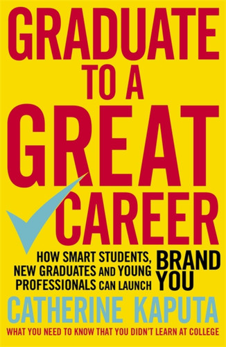 Graduate to a Great Career: How Smart Students, New Graduates and Young Professionals can Launch BRAND YOU book cover by Catherine Kaputa