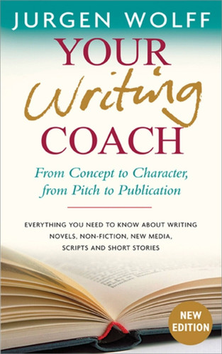 Your Writing Coach: From Concept to Character, from Pitch to Publication – Everything You Need to Know About Writing Novels, Non-fiction, New Media, Scripts and Short Stories book cover by Jurgen Wolff