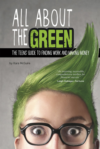All About the Green: The Teens' Guide to Finding Work and Making Money (Financial Literacy for Teens) book cover by Kara McGuire