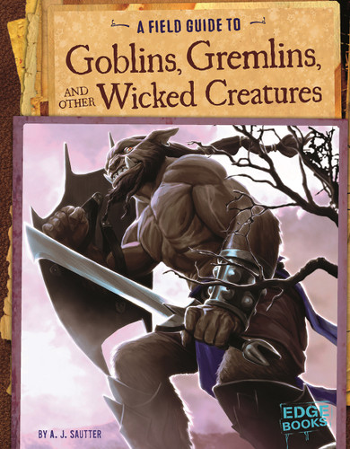 A Field Guide to Goblins, Gremlins, and Other Wicked Creatures (Fantasy Field Guides) book cover by A. J. Sautter