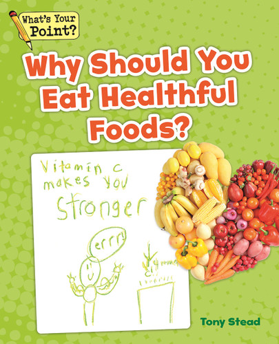 Why Should You Eat Healthful Foods? (What's Your Point? Reading and Writing Opinions) book cover by Tony Stead