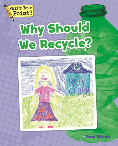 Why Should We Recycle? (What's Your Point? Reading and Writing Opinions) book cover by Tony Stead