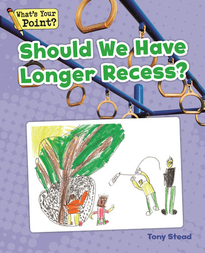 Should We Have Longer Recess? (What's Your Point? Reading and Writing Opinions) book cover by Tony Stead