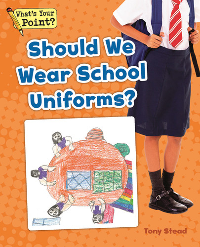 Should We Wear School Uniforms? (What's Your Point? Reading and Writing Opinions) book cover by Tony Stead