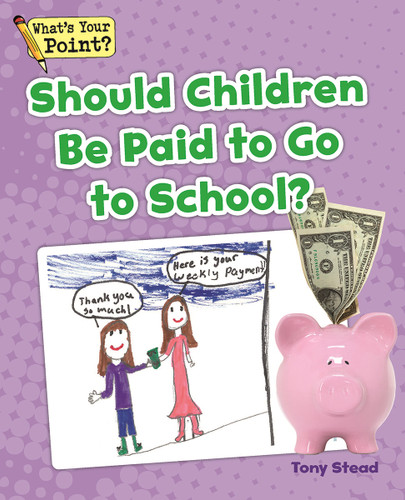 Should Children Be Paid To Go To School? (What's Your Point? Reading and Writing Opinions) book cover by Tony Stead