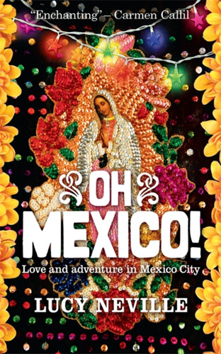 Oh Mexico!: Love and Adventure in Mexico City book cover by Lucy Neville