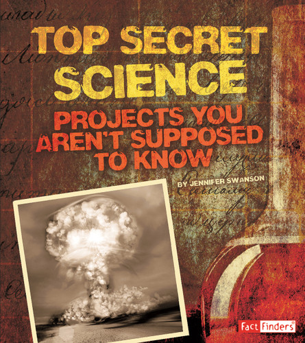 Top Secret Science: Projects You Aren’t Supposed to Know About (Scary Science) book cover by Jennifer Swanson