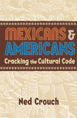 Mexicans & Americans: Cracking the Cultural Code book cover by Ned Crouch