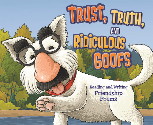 Trust, Truth, and Ridiculous Goofs: Reading and Writing Friendship Poems (Poet in You) book cover by Jennifer Fandel, Connie Miller, Blake Hoena