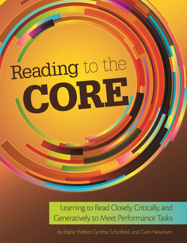 Reading to the Core: Learning to Read Closely, Critically, and Generatively to Meet Performance Tasks (Maupin House) book cover by Cynthia Schofield, Gerri Newnum, Elaine M. Weber