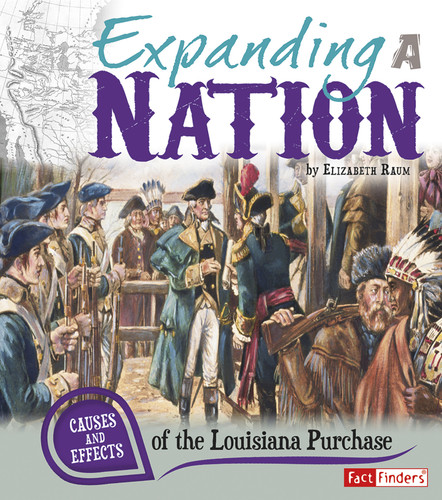 Expanding a Nation: Causes and Effects of the Louisiana Purchase (Cause and Effect) book cover by Elizabeth Raum