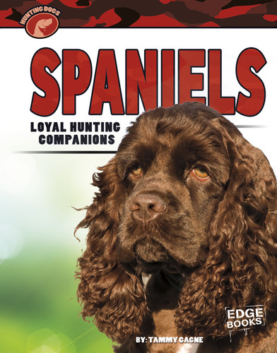 Spaniels: Loyal Hunting Companions (Hunting Dogs) book cover by Tammy Gagne