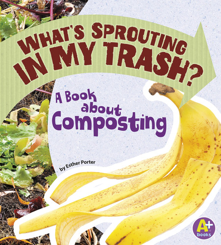 What's Sprouting in My Trash?: A Book about Composting (Earth Matters) book cover by Esther Porter