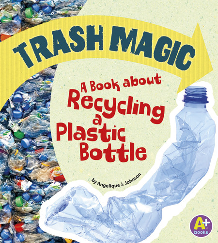 Trash Magic: A Book about Recycling a Plastic Bottle (Earth Matters) book cover by Angie Lepetit