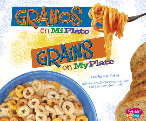 Granos en MiPlato/Grains on MyPlate (¿Qué hay en MiPlato?/What’s On My Plate?) book cover by Mari Schuh