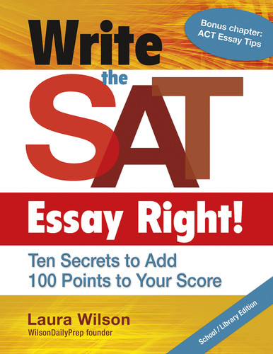 Write the SAT Essay Right! (School/Library Edition): Ten Secrets to Add 100 Points to Your Score (Maupin House) book cover by Laura Wilson