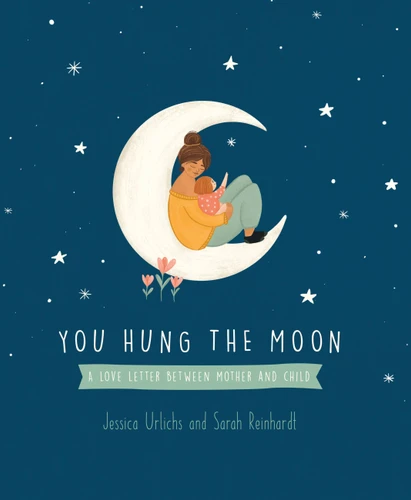 You Hung the Moon: A love letter between Mother and Child. book cover by Jessica Urlichs