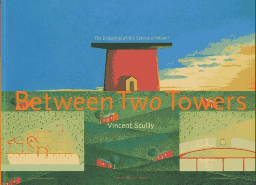 Between Two Towers: The Drawings of the School of Miami book cover by Vincent Scully, Jorge Hernandez, Catherine Lynn