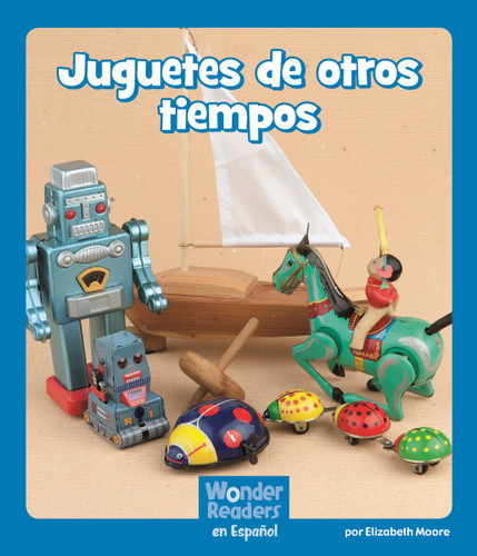 Juguetes de otros tiempos (Toys in the Past) (Wonder Readers Spanish Emergent) book cover by Elizabeth Moore