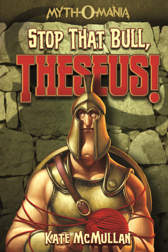 Stop that Bull, Theseus! (Myth-O-Mania) book cover by Kate McMullan