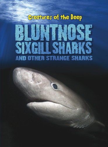 Bluntnose Sixgill Sharks and Other Strange Sharks (Creatures of the Deep) book cover by Rachel Lynette