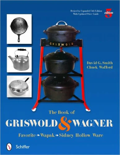The Book of Griswold & Wagner: Favorite * Wapak * Sidney Hollow Ware (Revised, Expanded) [9780764337291]