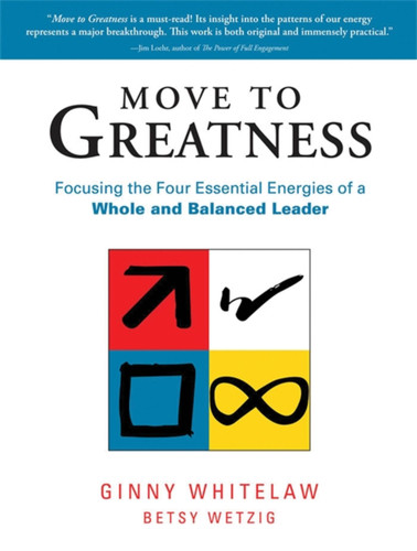 Move to Greatness: Focusing the Four Essential Energies of a Whole and Balanced Leader book cover by Ginny Whitelaw, Betsy Wetzig