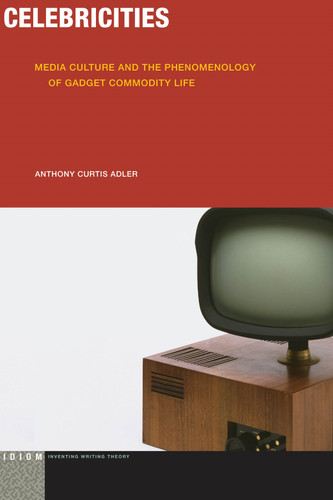 Celebricities: Media Culture and the Phenomenology of Gadget Commodity Life (Idiom: Inventing Writing Theory) book cover by Anthony Curtis Adler