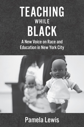 Teaching While Black: A New Voice on Race and Education in New York City book cover by Pamela Lewis