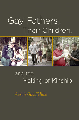 Gay Fathers, Their Children, and the Making of Kinship book cover by Aaron Goodfellow