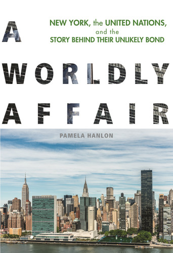 A Worldly Affair: New York, the United Nations, and the Story Behind Their Unlikely Bond book cover by Pamela Hanlon
