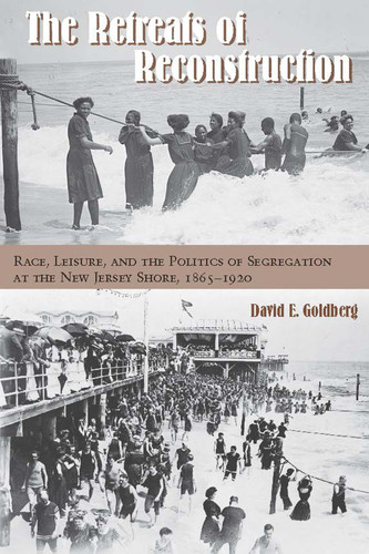 The Retreats of Reconstruction: Race, Leisure, and the Politics of Segregation at the New Jersey Shore, 1865-1920 (Reconstructing America) book cover by David E. Goldberg
