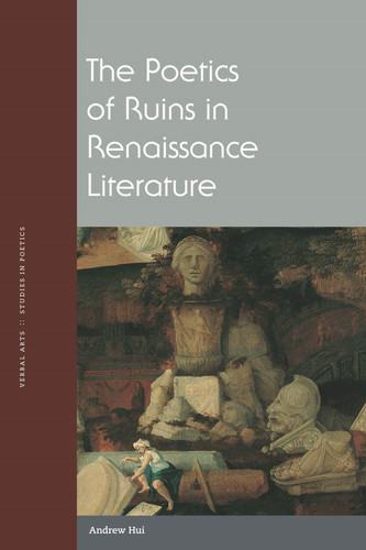 The Poetics of Ruins in Renaissance Literature (Verbal Arts: Studies in Poetics) book cover by Andrew Hui