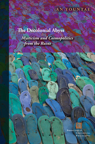 The Decolonial Abyss: Mysticism and Cosmopolitics from the Ruins (Perspectives in Continental Philosophy) book cover by An Yountae