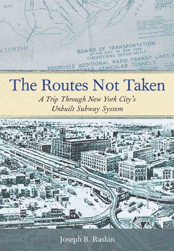The Routes Not Taken: A Trip Through New York City's Unbuilt Subway System book cover by Joseph B. Raskin