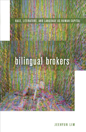 Bilingual Brokers: Race, Literature, and Language as Human Capital book cover by Jeehyun Lim