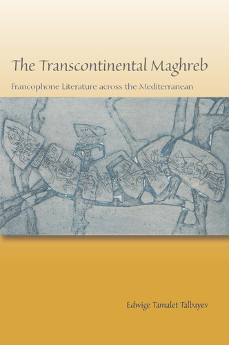 The Transcontinental Maghreb: Francophone Literature across the Mediterranean book cover by Edwige Tamalet Talbayev