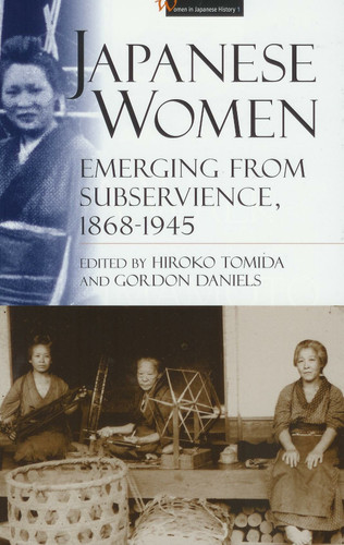 Japanese Women: Emerging from Subservience, 1868–1945 (Women in Japanese History #1) [9781901903188]